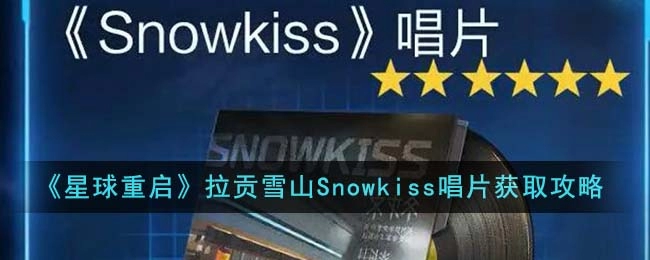 《星球重启》拉贡雪山Snowkiss唱片获得方法介绍