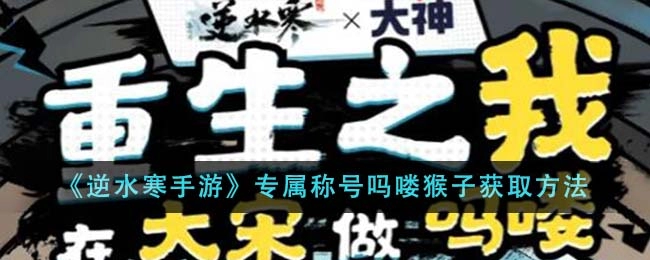 《逆水寒手游》专属称号吗喽猴子获取方法介绍