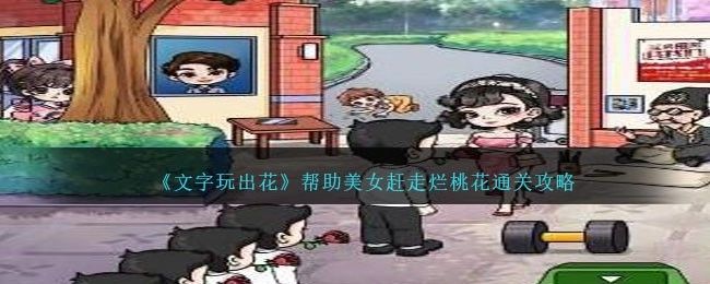 《文字玩出花》帮助美女赶走烂桃花过关攻略