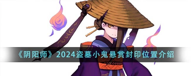 《阴阳师》2024盗墓小鬼悬赏封印位置一览