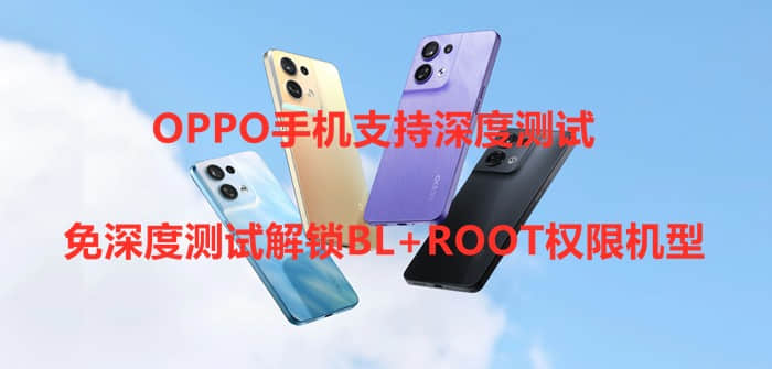 OPPO手机支持深度测试+免深度测试解锁BL+ROOT权限机型整理-2024年3月更新