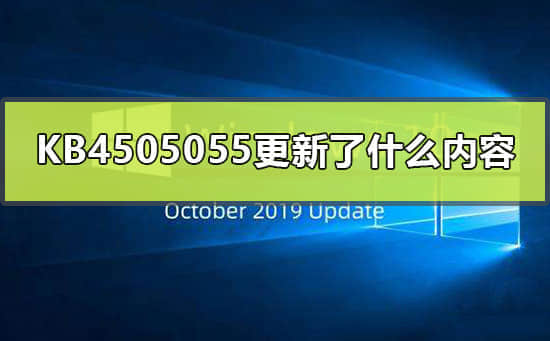 KB4505055更新了什么内容？KB4505055更新内容介绍