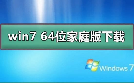 win7 64位家庭版在哪下载？win7 64位家庭版下载及安装步骤