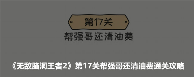 《无敌脑洞王者2》第17关帮强哥还清油费通关攻略