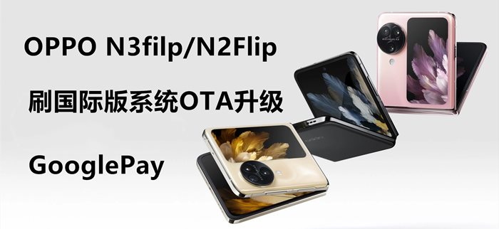 OPPO N3filp/N2Flip手机解BL刷国际版系统OTA升级/GooglePay/完美ROOT刷机救砖